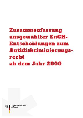 Zusammenfassung ausgewählter EuGH-Entscheidungen zum Antidiskriminierungsrecht ab dem Jahr 2000 Zusammenfassung ausgewählter EuGH-Entscheidungen zum Antidiskriminierungsrecht ab dem Jahr 2000