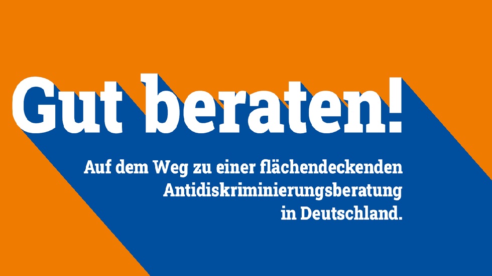 Guter Rat bei Diskriminierung: Wege zu einem deutschlandweiten Beratungsangebot Guter Rat bei Diskriminierung: Wege zu einem deutschlandweiten Beratungsangebot