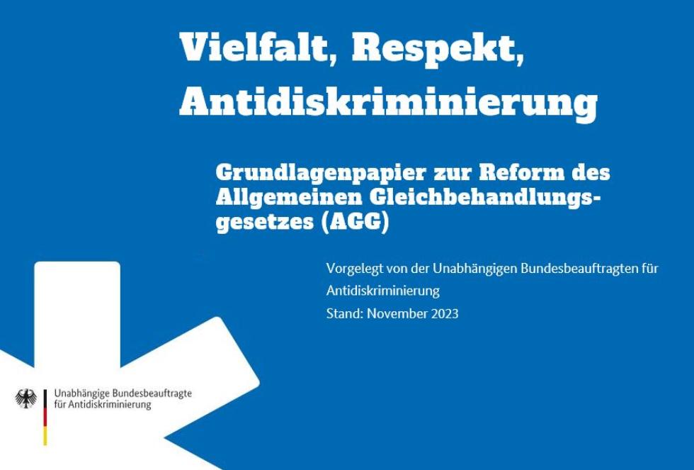 Vielfalt, Respekt, Antidiskriminierung - Grundlagenpapier zur Reform des Allgemeinen Gleichbehandlungsgesetzes (AGG) Vielfalt, Respekt, Antidiskriminierung - Grundlagenpapier zur Reform des Allgemeinen Gleichbehandlungsgesetzes (AGG)