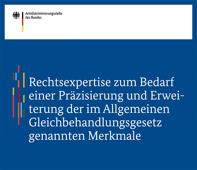 Rechtsexpertise zum Bedarf einer Präzisierung und Erweiterung der im Allgemeinen Gleichbehandlungsgesetz genannten Merkmale Rechtsexpertise zum Bedarf einer Präzisierung und Erweiterung der im Allgemeinen Gleichbehandlungsgesetz genannten Merkmale