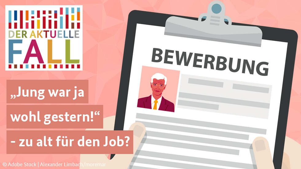 "Jung war ja wohl gestern!" - zu alt für den Job?