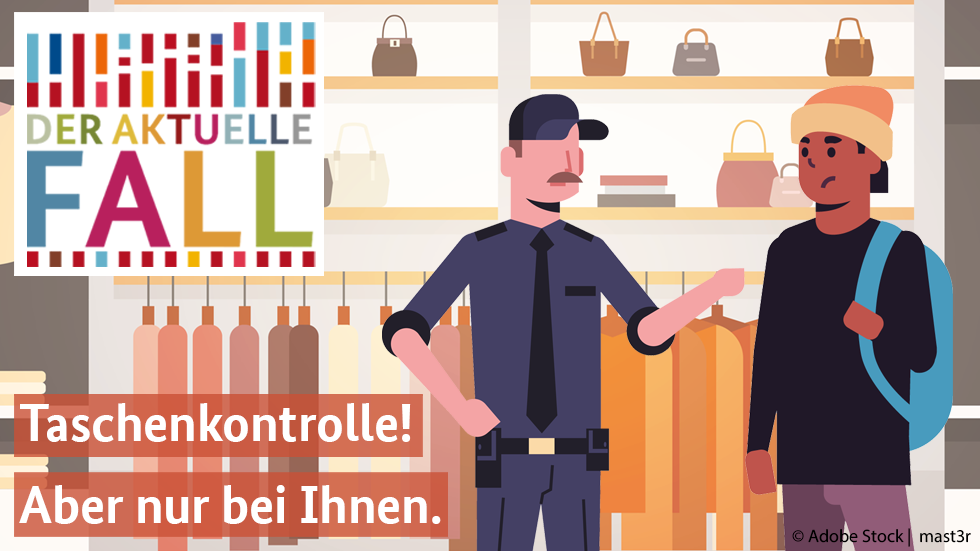 Der Aktuelle Fall: „Taschenkontrolle! Aber nur bei Ihnen“ Der Aktuelle Fall: „Taschenkontrolle! Aber nur bei Ihnen“