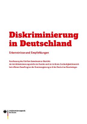 Diskriminierung in Deutschland - Kurzfassung des Fünften Berichts an den Deutschen Bundestag Diskriminierung in Deutschland - Kurzfassung des Fünften Berichts an den Deutschen Bundestag