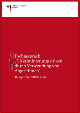 Dokumentation zum Fachgespräch "Diskriminierungsrisiken durch Verwendung von Algorithmen" Dokumentation zum Fachgespräch "Diskriminierungsrisiken durch Verwendung von Algorithmen"